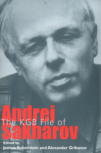 The Kgb File Of Andrei Sakharov Joshua Rubenstein Alexander Gribanov