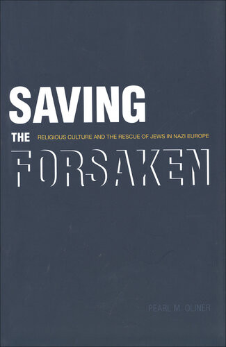 Saving The Forsaken Religious Culture And The Rescue Of Jews In Nazi Europe Pearl M Oliner
