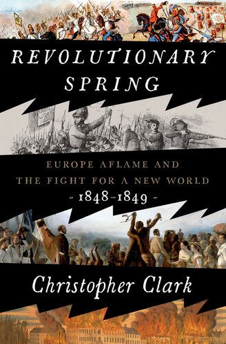 Revolutionary Spring Europe Aflame And The Fight For A New World 18481849 Christopher Clark
