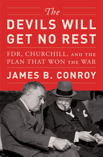 The Devils Will Get No Rest Fdr Churchill And The Plan That Won The War James B Conroy
