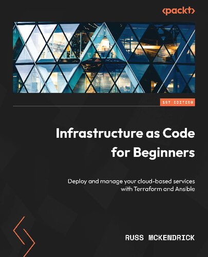 Infrastructure As Code For Beginners Deploy And Manage Your Cloudbased Services With Terraform And Ansible 1st Edition Russ Mckendrick
