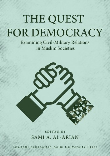 The Quest For Democracy Examining Civilmilitary Relations In Muslim Societies Sami A Alarian Editor
