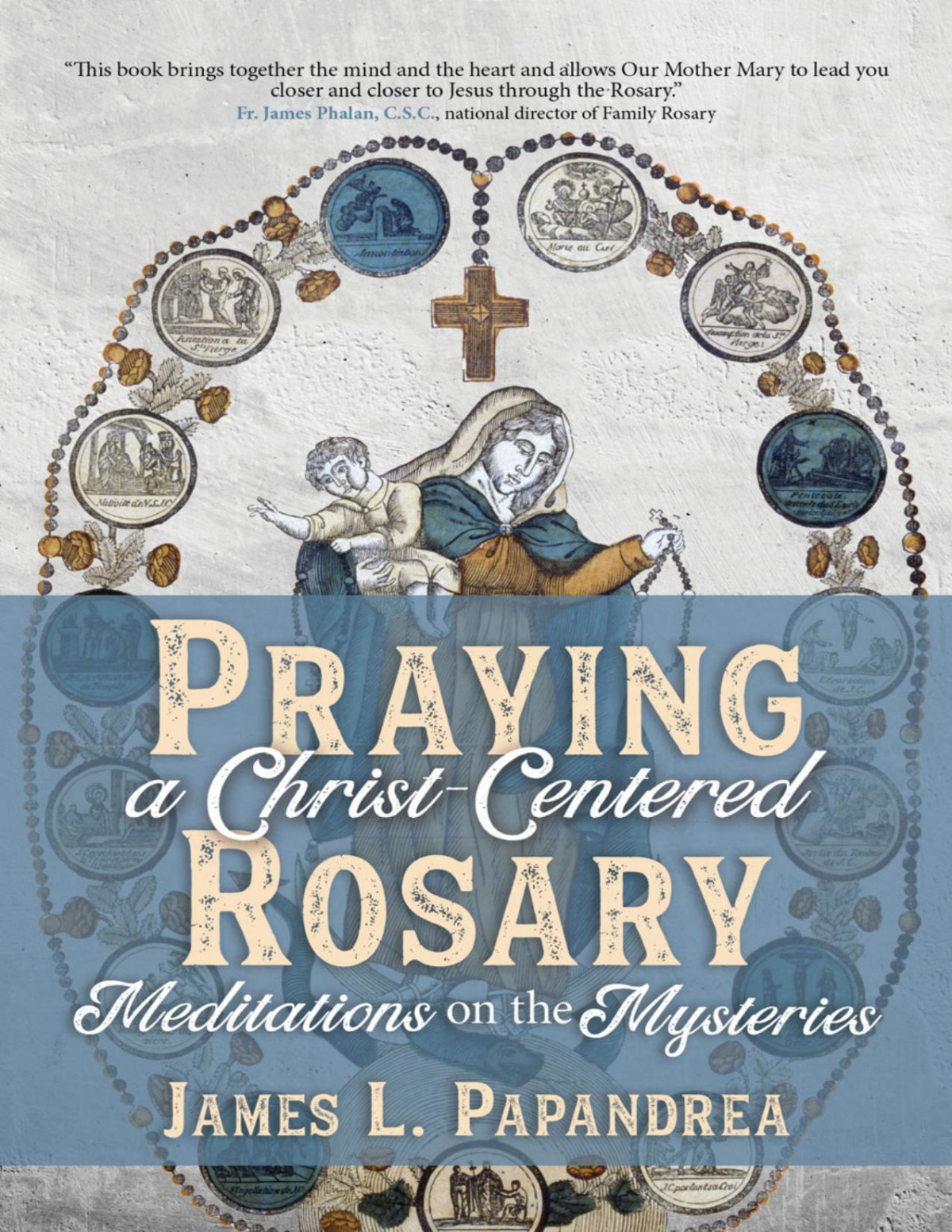 Praying A Christcentered Rosary Meditations On The Mysteries James L Papandrea
