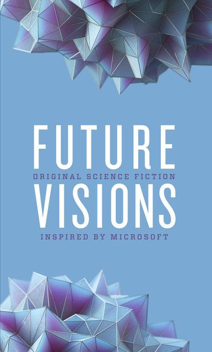 Future Visions Original Science Fiction Inspired By Microsoft Elizabeth Bear Greg Bear David Brin Blue Delliquanti Michele Rosenthal Nancy Kress Ann Leckie Jack Mcdevitt Seanan Mcguire Robert J Sawyer