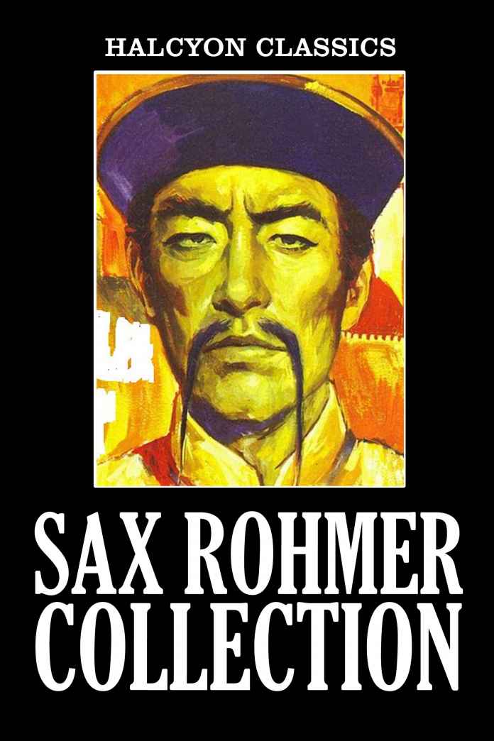 The Sax Rohmer Collection 15 Novels And Short Stories In One Volume Halcyon Classics Sax Rohmer