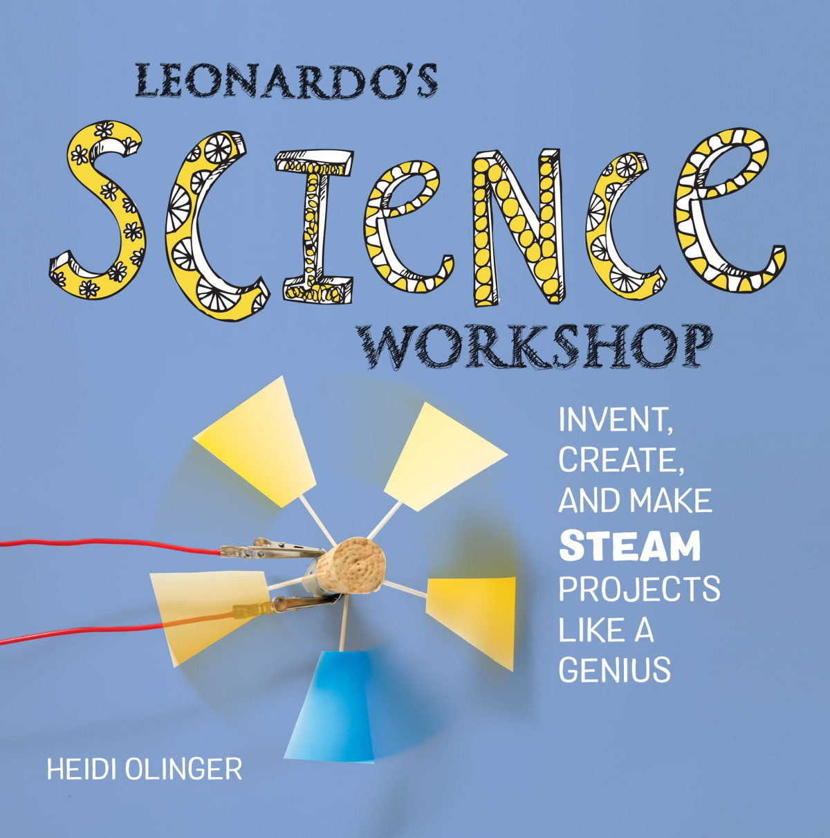 Leonardos Science Workshop Invent Create And Make Steam Projects Like A Genius Heidi Olinger