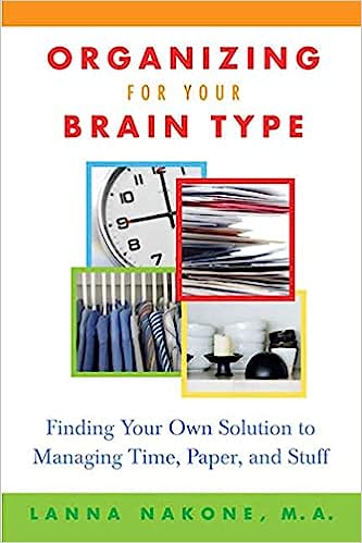 Organizing For Your Brain Type Finding Your Own Solution To Managing Time Paper And Stuff Lanna Nakone