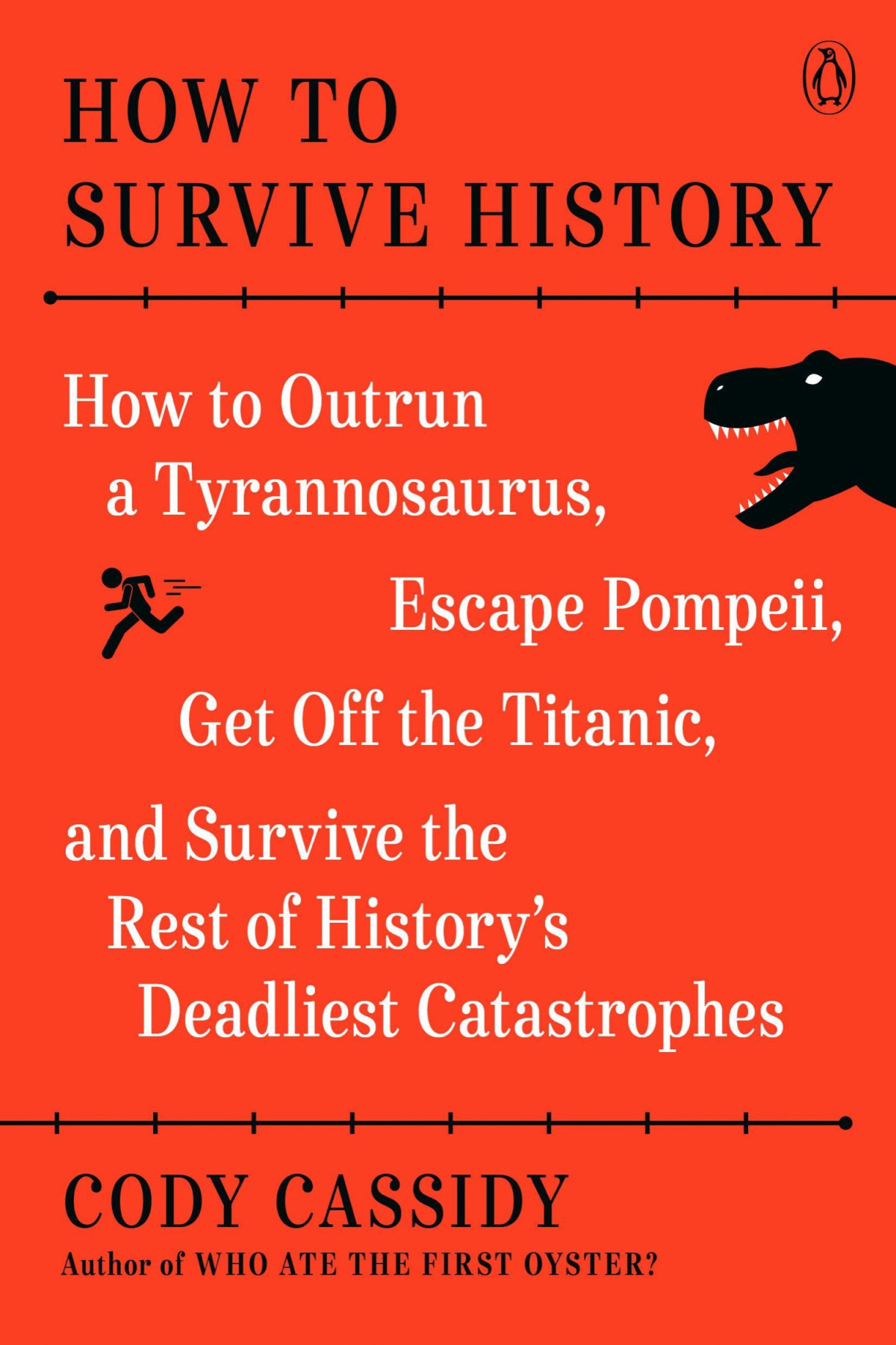 How To Survive History How To Outrun A Tyrannosaurus Escape Pompeii Get Off The Titanic And Survive The Rest Of Historys Deadliest Catastrophes Cody Cassidy