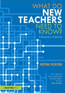 What Do New Teachers Need To Know A Roadmap To Expertise Peter Foster