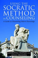 Using The Socratic Method In Counseling A Guide To Channeling Inborn Knowledge 1st Edition Katarzyna Peoples