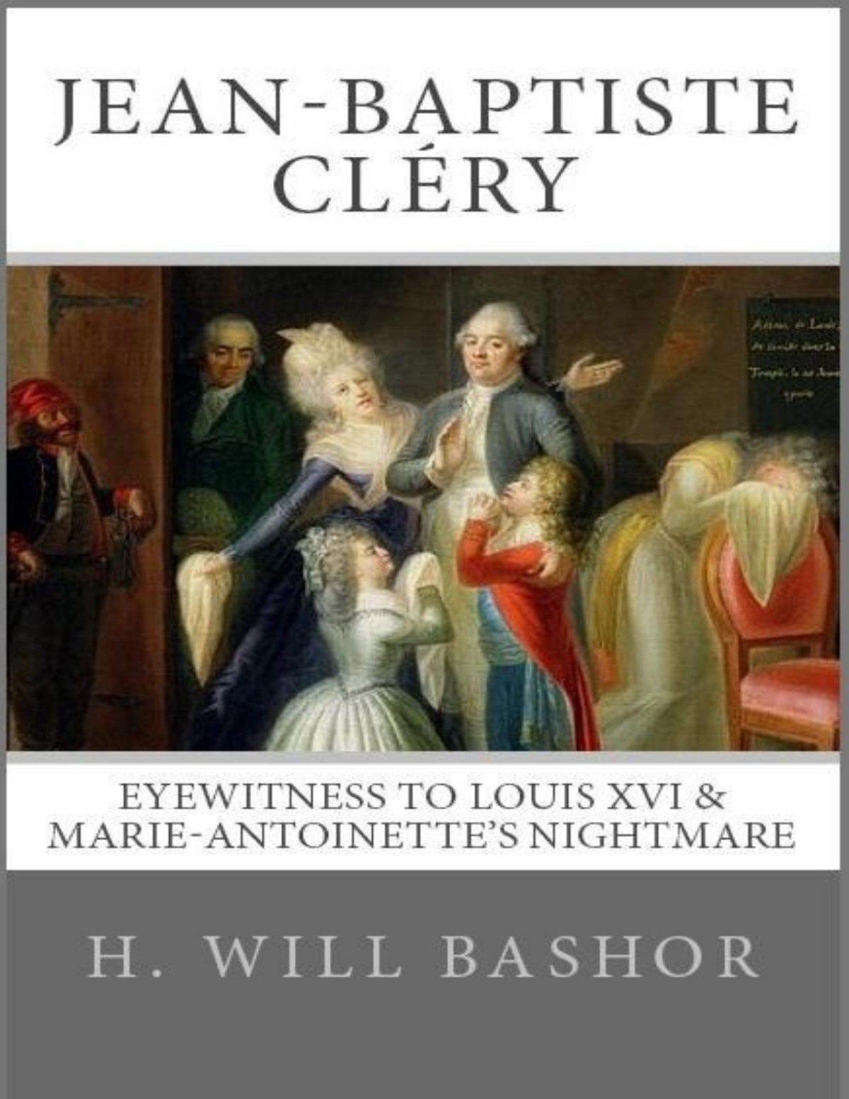 Jeanbaptiste Clry Eyewitness To Louis Xvi Marie Antoinettes Nightmare H Will Bashor