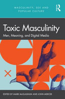 Toxic Masculinity Men Meaning And Digital Media 1st Edition Mark Mcglashan