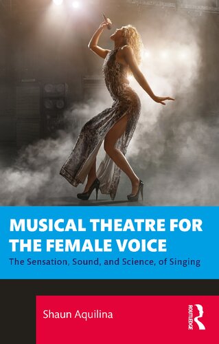 Musical Theatre For The Female Voice The Sensation Sound And Science Of Singing Shaun Aquilina