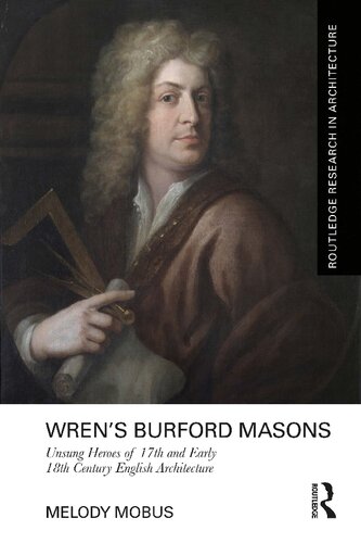 Wrens Burford Masons Unsung Heroes Of 17th And Early 18th Century English Architecture Routledge Research In Architecture 1st Edition Melody Mobus