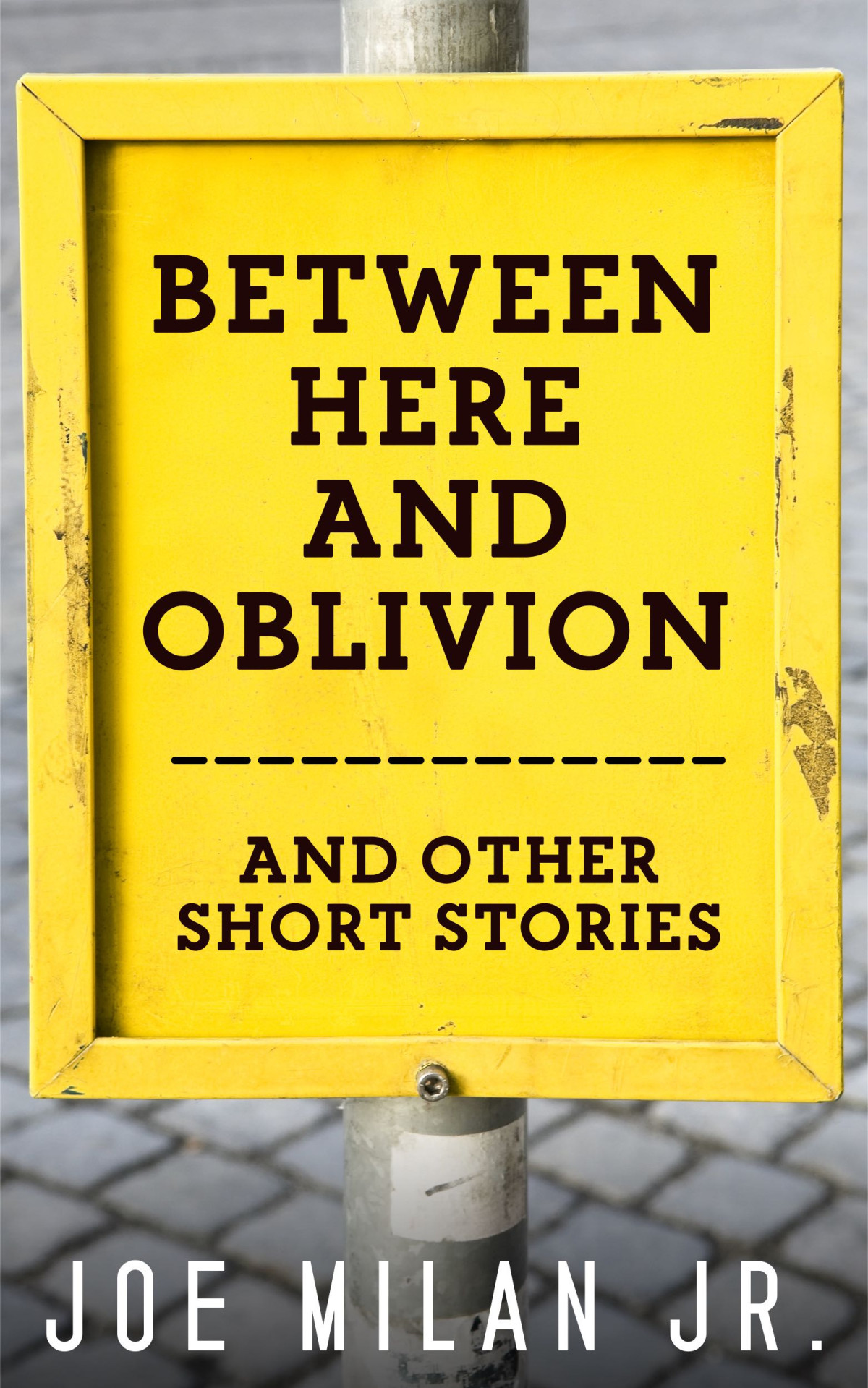Between Here And Oblivion And Other Short Stories Joe Milan Jr
