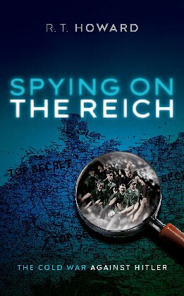 Spying On The Reich The Cold War Against Hitler R T Howard