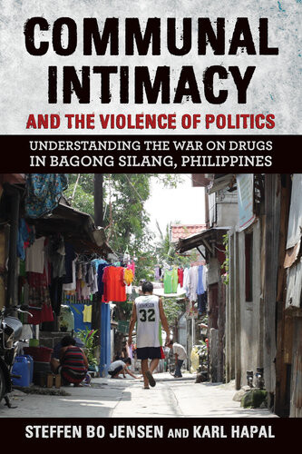 Communal Intimacy And The Violence Of Politics Understanding The War On Drugs In Bagong Silang Philippines Steffen Bo Jensen Karl Hapal