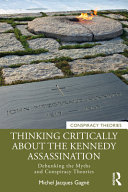 Thinking Critically About The Kennedy Assassination Debunking The Myths And Conspiracy Theories 1st Edition Michel Jacques Gagn