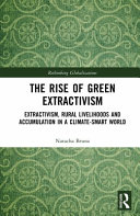 The Rise Of Green Extractivism Extractivism Rural Livelihoods And Accumulation In A Climatesmart World 1st Edition Natacha Bruna