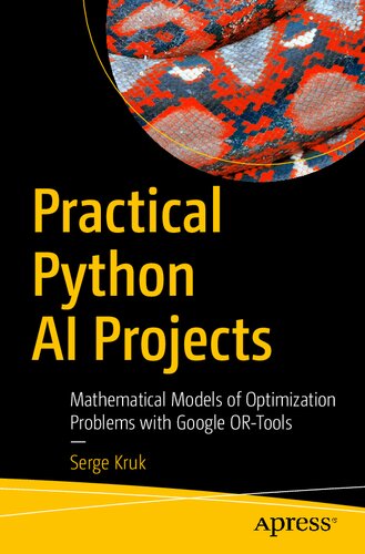 Practical Python Ai Projects Mathematical Models Of Optimization Problems With Google Ortools 1st Edition Serge Kruk