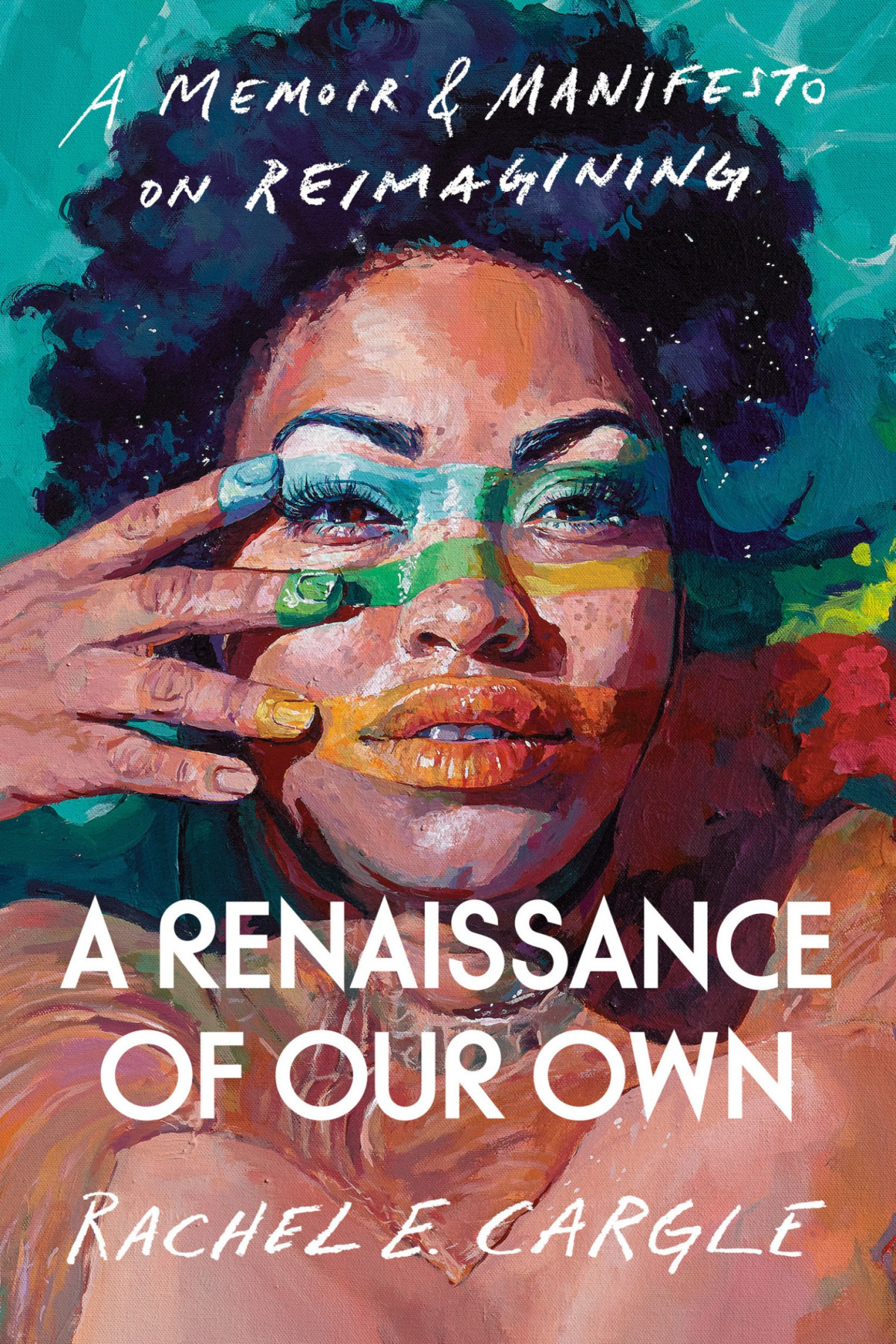 A Renaissance Of Our Own A Memoir Manifesto On Reimagining Rachel E Cargle