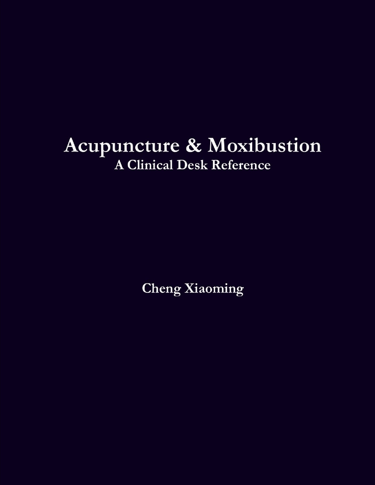 Acupuncture Moxibustion A Clinical Desk Reference Cheng Xiaoming