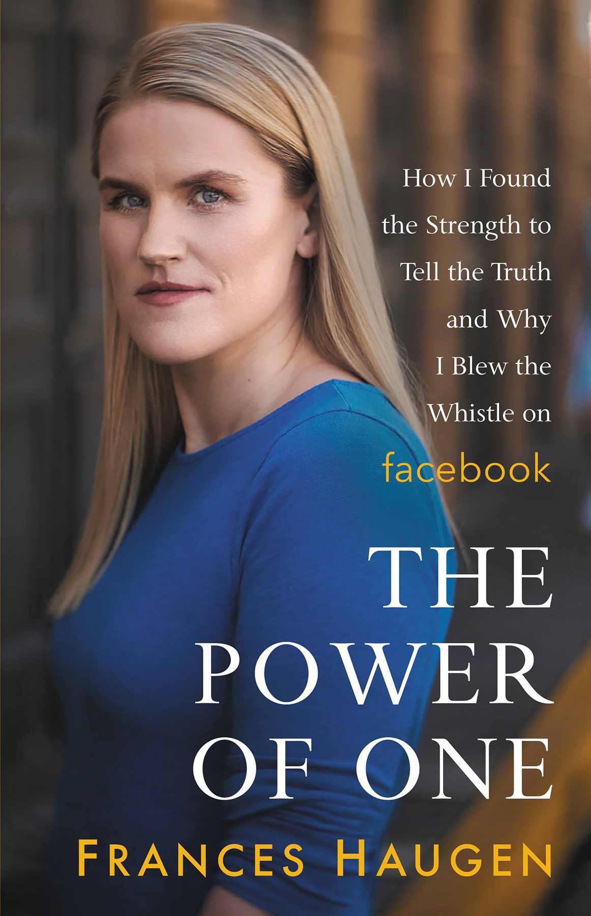 The Power Of One How I Found The Strength To Tell The Truth And Why I Blew The Whistle On Facebook Frances Haugen