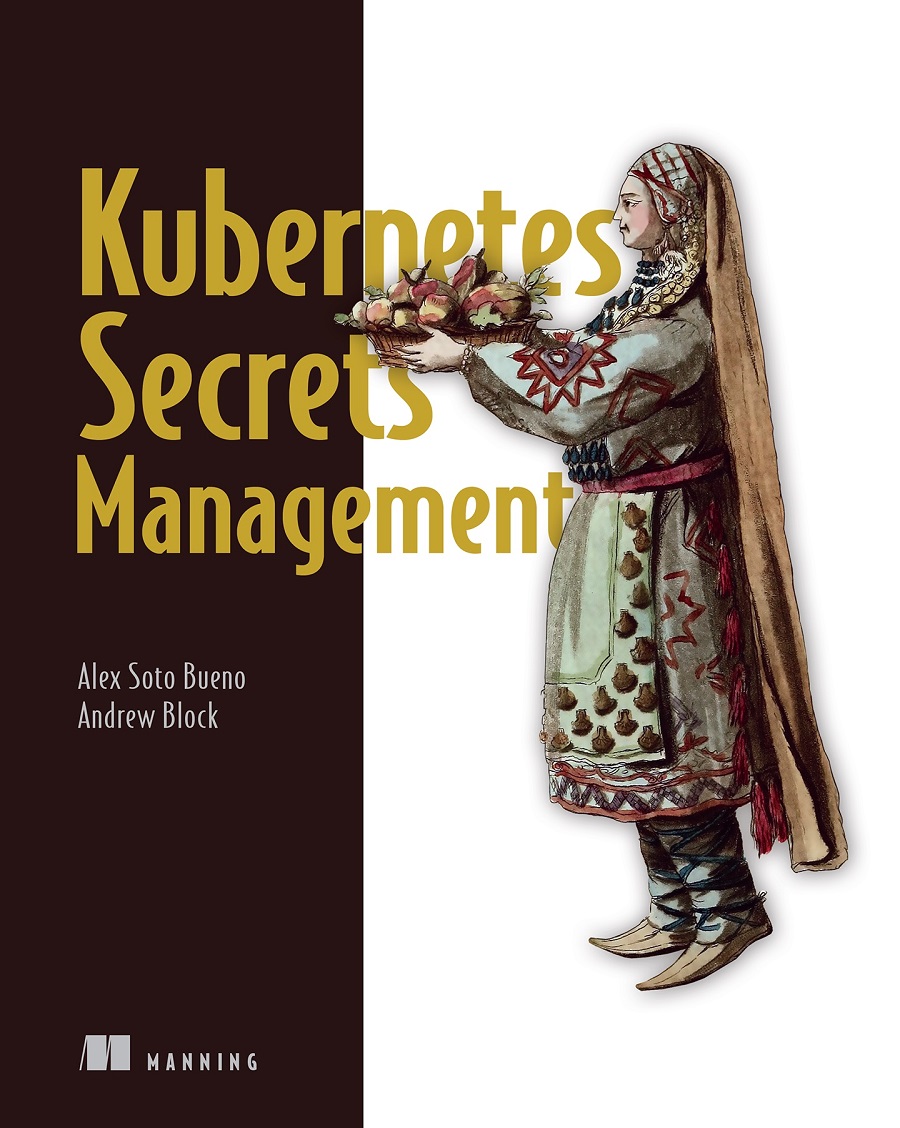 Kubernetes Secrets Management Alex Soto Bueno Andrew Block Andrew Block