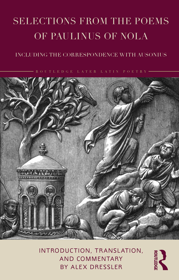 Selections From The Poems Of Paulinus Of Nola Including The Correspondence With Ausonius Alex Dressler