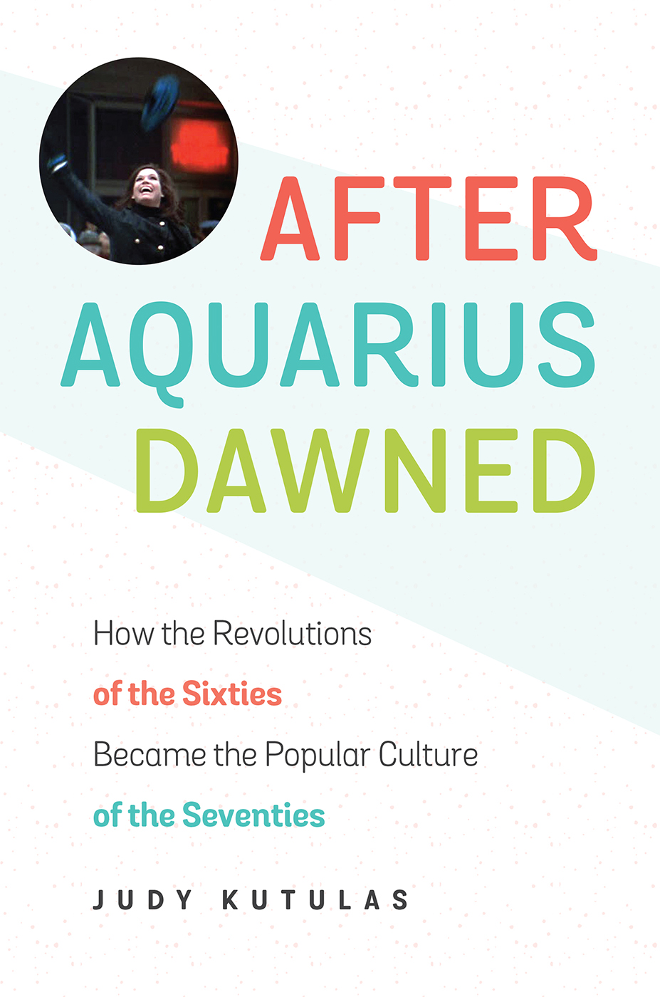 After Aquarius Dawned Judy Kutulas