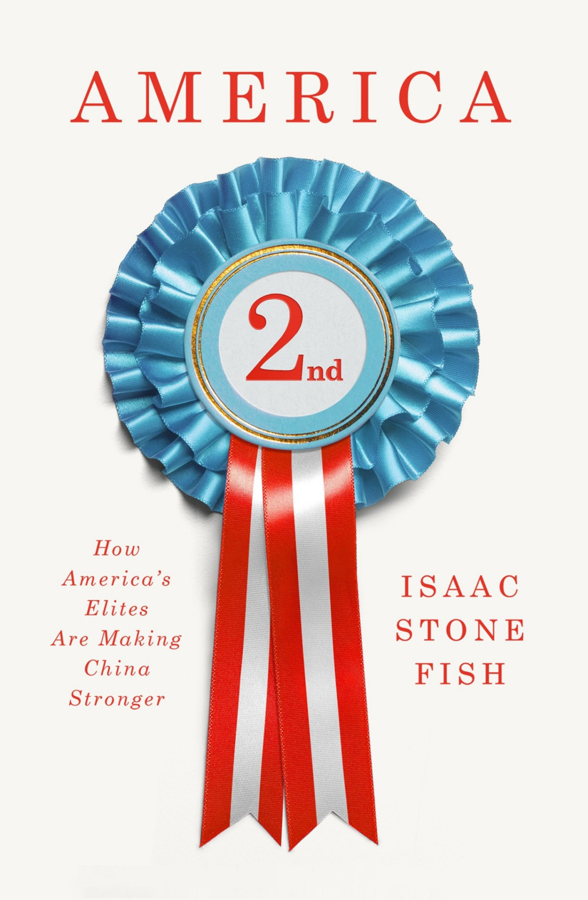 America Second How Americas Elites Are Making China Stronger Isaac Stone Fish