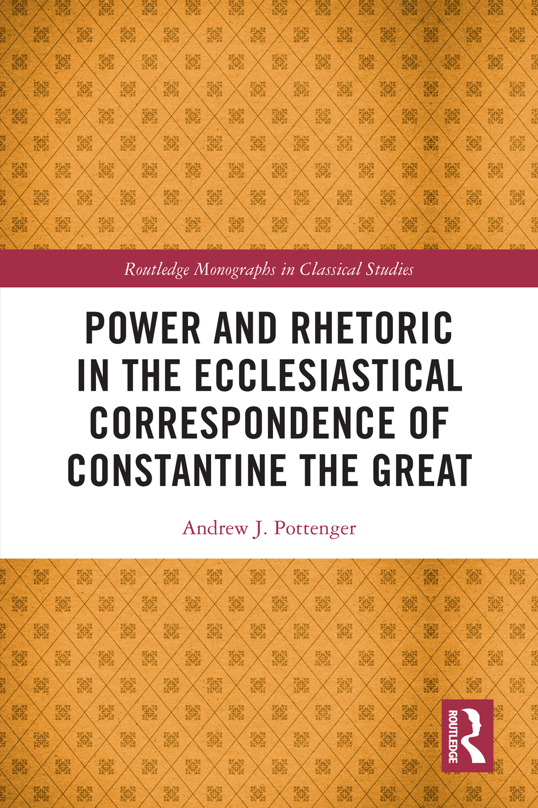 Power And Rhetoric In The Ecclesiastical Correspondence Of Constantine The Great Andrew J Pottenger