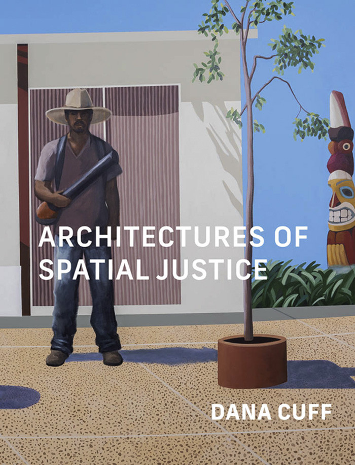 Architectures Of Spatial Justice Dana Cuff