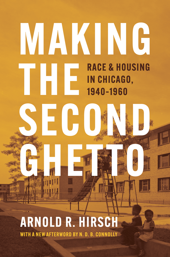 Making The Second Ghetto Race And Housing In Chicago 19401960 Arnold R Hirsch