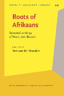 Roots Of Afrikaans Selected Writings Of Hans Den Besten Creole Language Library Ton Wouden Editor