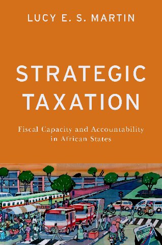 Strategic Taxation Fiscal Capacity And Accountability In African States Lucy E S Martin