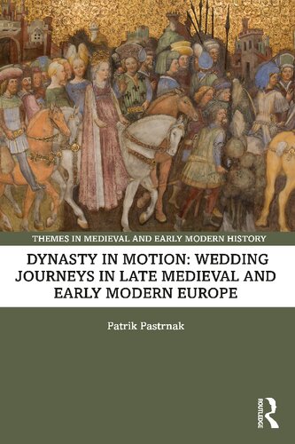 Dynasty In Motion Wedding Journeys In Late Medieval And Early Modern Europe Patrik Pastrnak