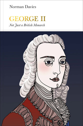 George Ii Penguin Monarchs Not Just A British Monarch Norman Davies