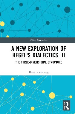 A New Exploration Of Hegels Dialectics Iii The Threedimensional Structure Deng Xiaomang