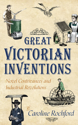 Great Victorian Inventions Novel Contrivances And Industrial Revolutions Caroline Rochford