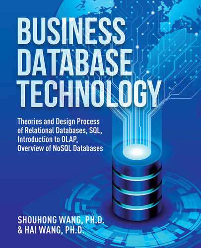 Business Database Technology 2nd Edition Theories And Design Process Of Relational Databases Sql Introduction To Olap Overview Of Nosql Databases 2nd Updated And Revised Ed Shouhong Wang