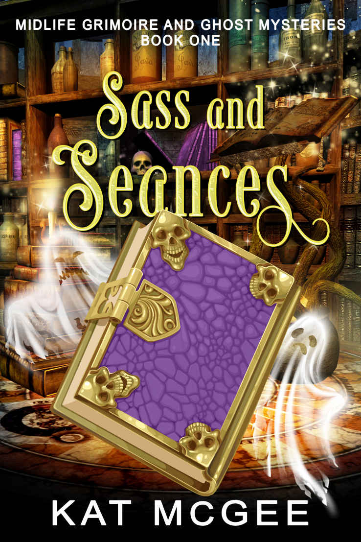 Sass And Seances A Paranormal Womens Fiction Novel Midlife Grimoire And Ghost Mysteries Book 1 Kat Mcgee