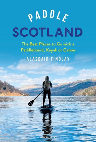 Paddle Scotland The Best Places To Go With A Paddleboard Kayak Or Canoe Alasdair Findlay
