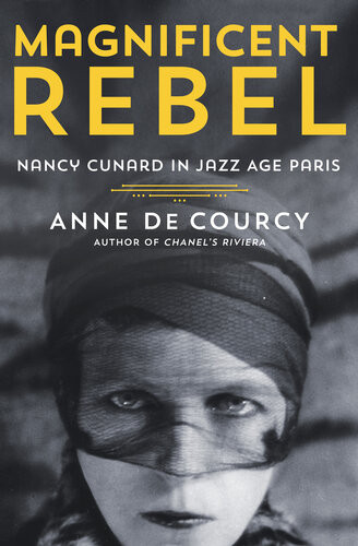 Magnificent Rebel Nancy Cunard In Jazz Age Paris Anne De Courcy