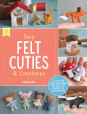 Sew Cute Tiny Felt Cuties Creatures A Stepbystep Guide To Handcrafting More Than 12 Felt Miniaturesno Machine Required Delilah Iris