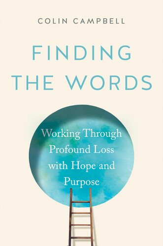 Finding The Words How To Work Through Profound Loss With Hope And Purpose Colin Campbell