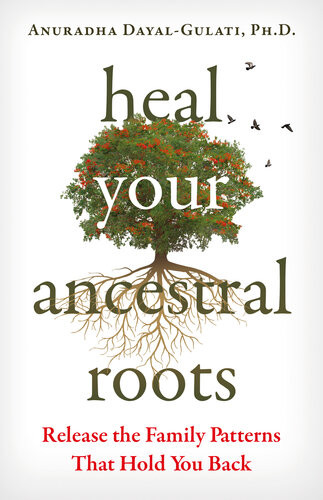 Heal Your Ancestral Roots Release The Family Patterns That Hold You Back Anuradha Dayalgulati