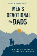 Mens Devotional For Dads A Year Of Prayers Guidance And Wisdom Chris Bailey Jamie Bailey