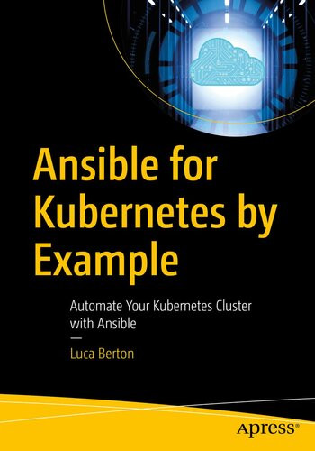 Ansible For Kubernetes By Example Automate Your Kubernetes Cluster With Ansible 1st Edition Luca Berton