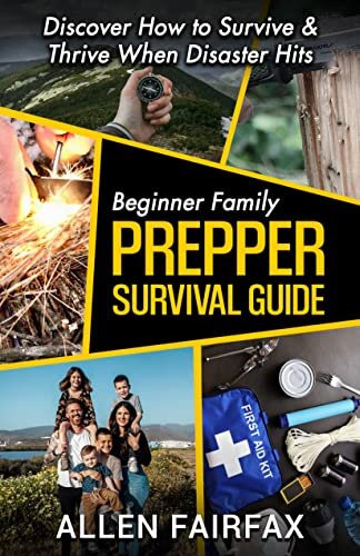 Beginner Family Prepper Survival Guide Discover How To Survive Thrive When Disaster Hits Allen Fairfax